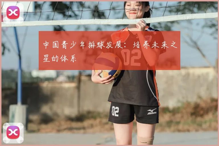 中国青少年排球发展：培养未来之星的体系
