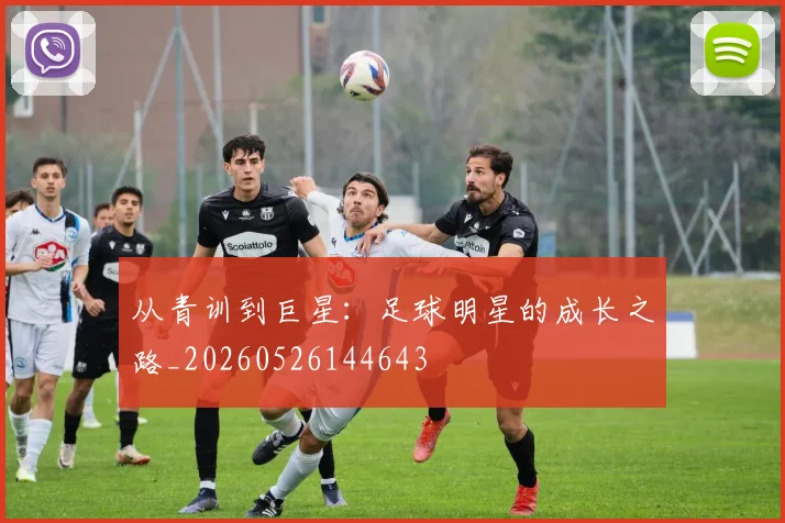 从青训到巨星：足球明星的成长之路_20260526144643