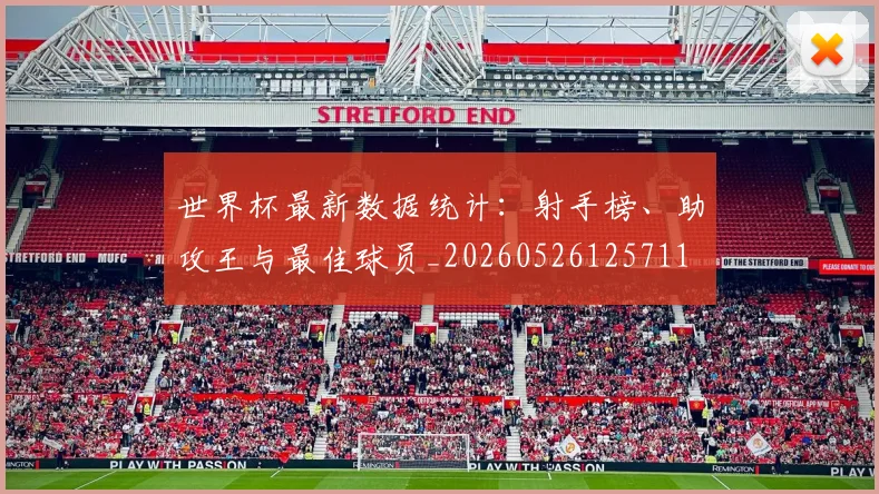 世界杯最新数据统计:射手榜、助攻王与最佳球员_20260526125711