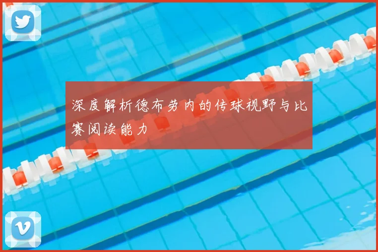 深度解析德布劳内的传球视野与比赛阅读能力