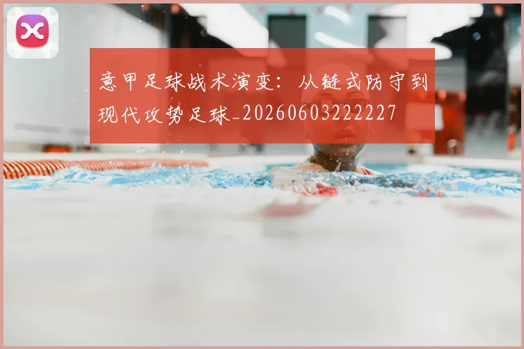 意甲足球战术演变：从链式防守到现代攻势足球_20260603222227