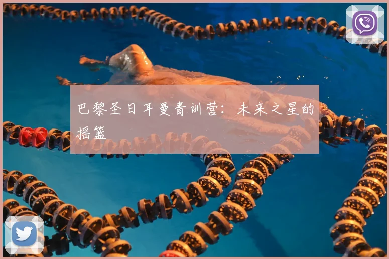 巴黎圣日耳曼青训营：未来之星的摇篮