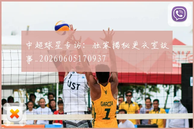 中超球星专访：独家揭秘更衣室故事_20260605170937