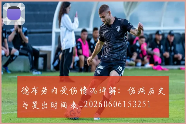 德布劳内受伤情况详解：伤病历史与复出时间表_20260606153251