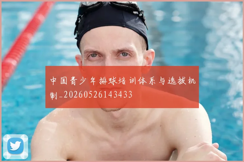 中国青少年排球培训体系与选拔机制_20260526143433