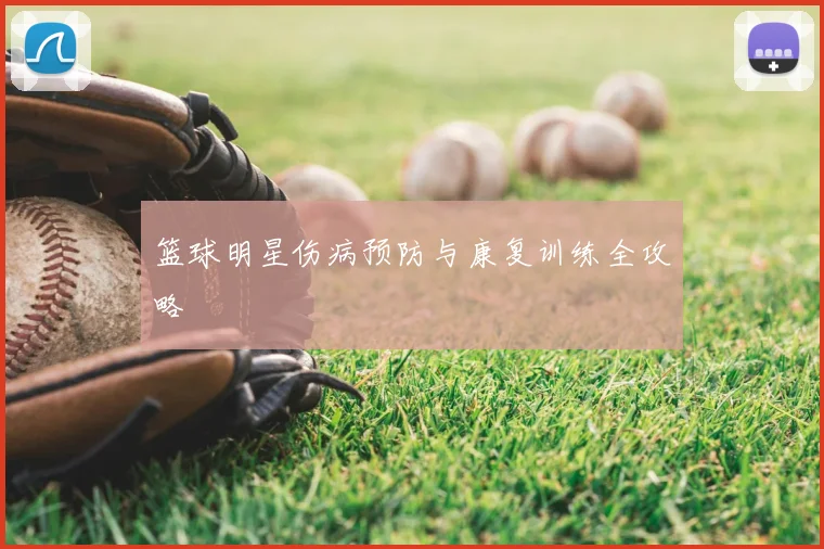 篮球明星伤病预防与康复训练全攻略