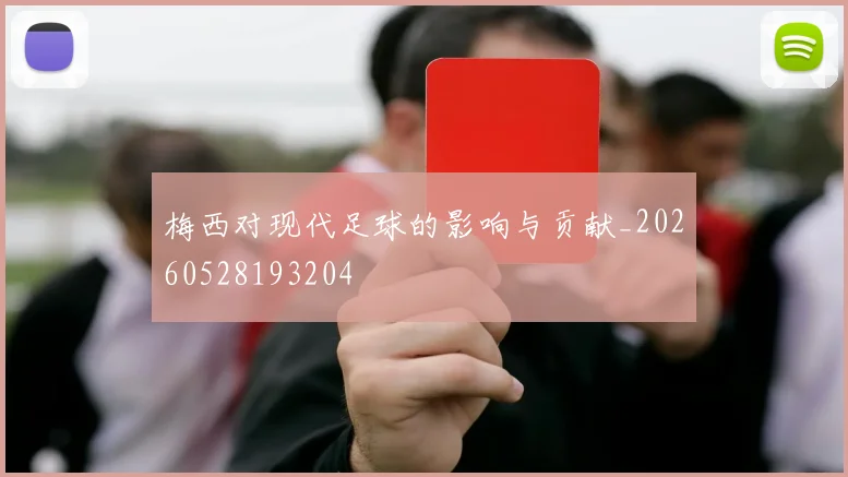 梅西对现代足球的影响与贡献_20260528193204